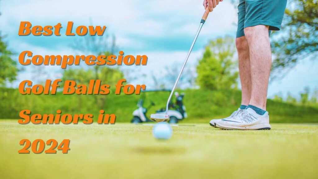 Best Low Compression Golf Balls for Seniors 